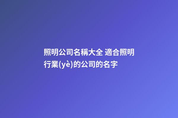 照明公司名稱大全 適合照明行業(yè)的公司的名字